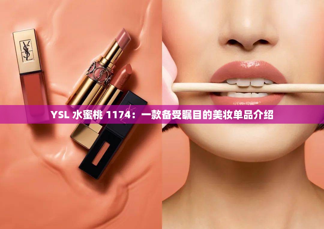 YSL 水蜜桃 1174：一款备受瞩目的美妆单品介绍