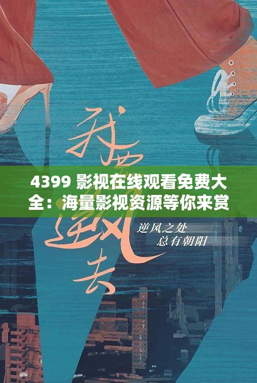 4399 影视在线观看免费大全：海量影视资源等你来赏