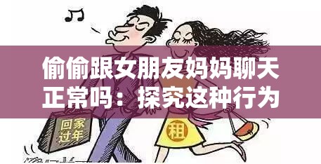 偷偷跟女朋友妈妈聊天正常吗：探究这种行为背后的考量