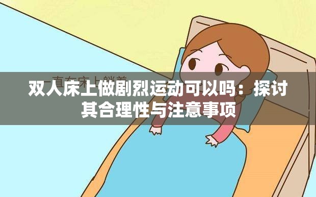 双人床上做剧烈运动可以吗：探讨其合理性与注意事项