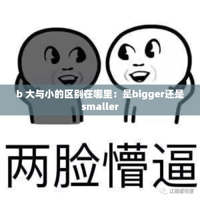 b 大与小的区别在哪里：是bigger还是smaller