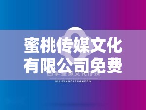 蜜桃传媒文化有限公司免费版：畅享精彩免费内容