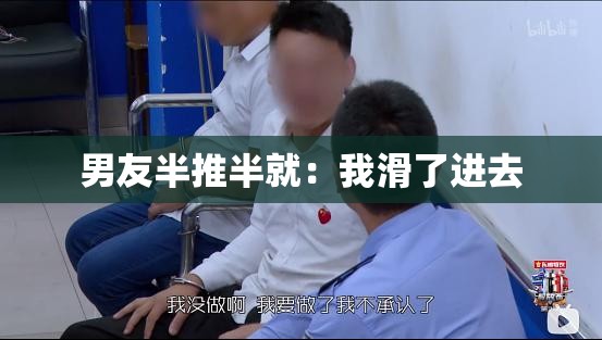 男友半推半就：我滑了进去