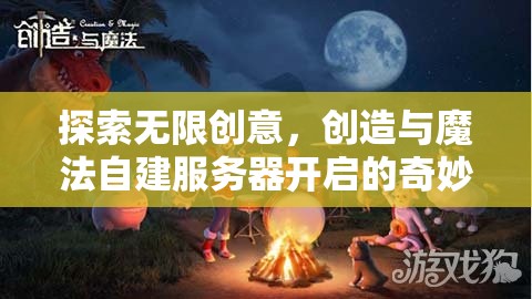 探索无限创意，创造与魔法自建服务器开启的奇妙游戏旅程