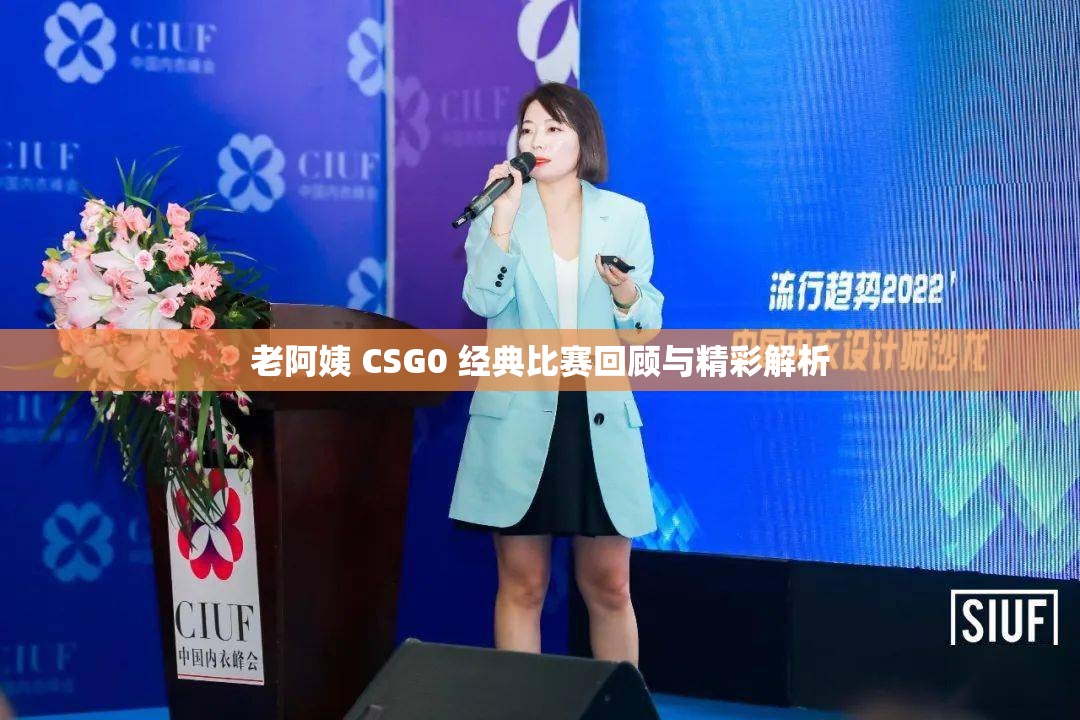 老阿姨 CSG0 经典比赛回顾与精彩解析