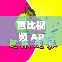 芭比视频 APP 无限观看绿巨人无限制：带你体验不一样的影视世界