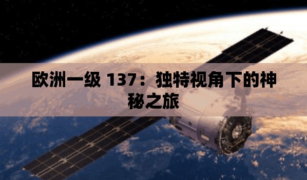 欧洲一级 137：独特视角下的神秘之旅