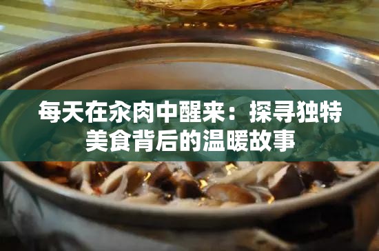 每天在汆肉中醒来：探寻独特美食背后的温暖故事