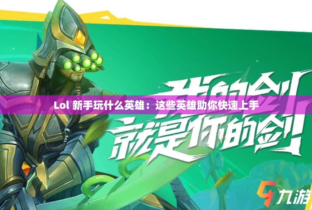 Lol 新手玩什么英雄：这些英雄助你快速上手