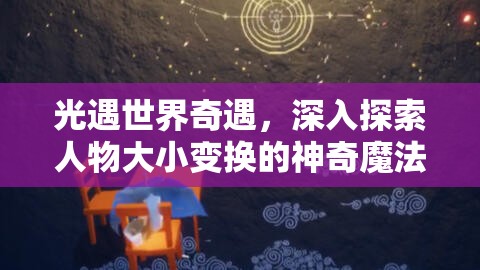 光遇世界奇遇，深入探索人物大小变换的神奇魔法与奥秘