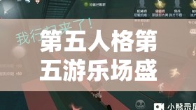 第五人格第五游乐场盛大开启，解锁创新玩法，带你畅享前所未有的奇幻冒险之旅