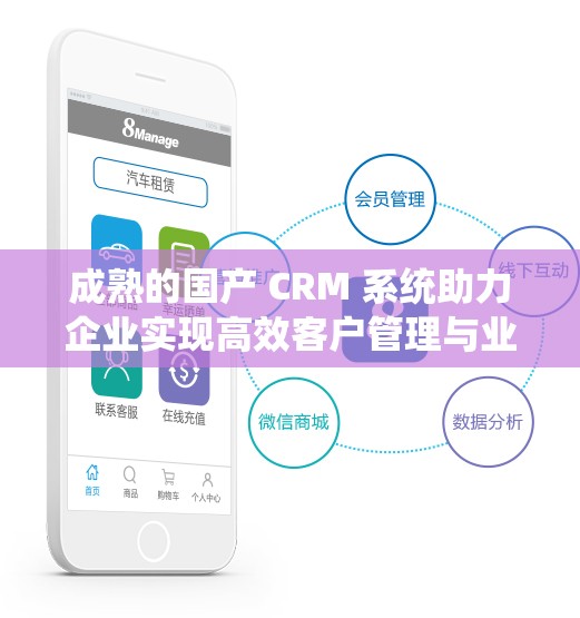 成熟的国产 CRM 系统助力企业实现高效客户管理与业务增长