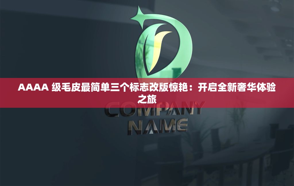 AAAA 级毛皮最简单三个标志改版惊艳：开启全新奢华体验之旅