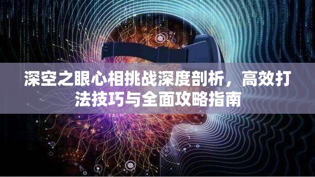 深空之眼心相挑战深度剖析，高效打法技巧与全面攻略指南