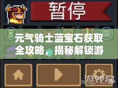 元气骑士蓝宝石获取全攻略，揭秘解锁游戏中无限财富的多样方法与途径