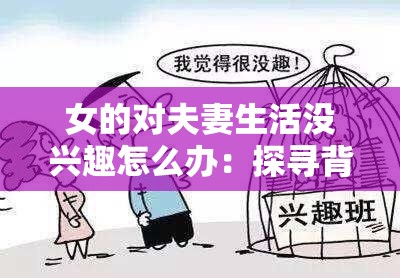 女的对夫妻生活没兴趣怎么办：探寻背后原因与解决之道