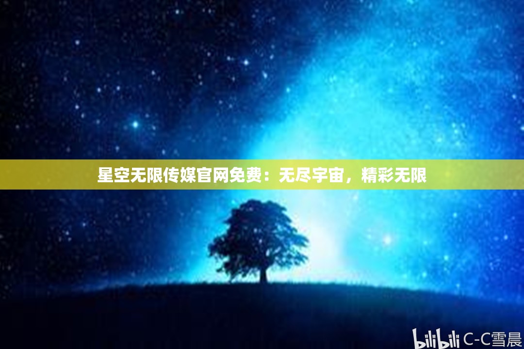 星空无限传媒官网免费：无尽宇宙，精彩无限