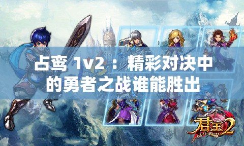 占鸾 1v2 ：精彩对决中的勇者之战谁能胜出