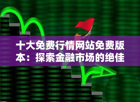 十大免费行情网站免费版本：探索金融市场的绝佳利器