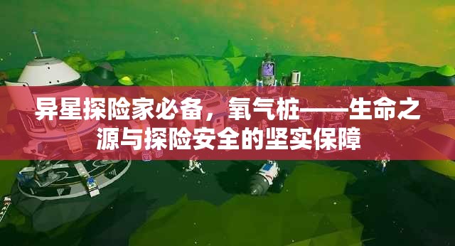 异星探险家必备，氧气桩——生命之源与探险安全的坚实保障