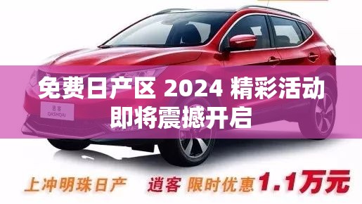 免费日产区 2024 精彩活动即将震撼开启