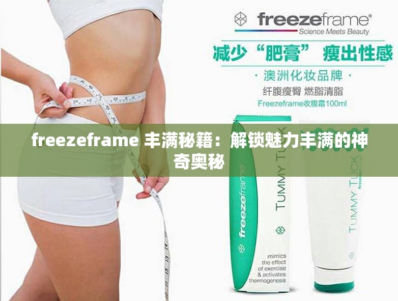 freezeframe 丰满秘籍：解锁魅力丰满的神奇奥秘