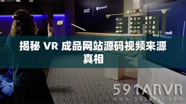 揭秘 VR 成品网站源码视频来源真相