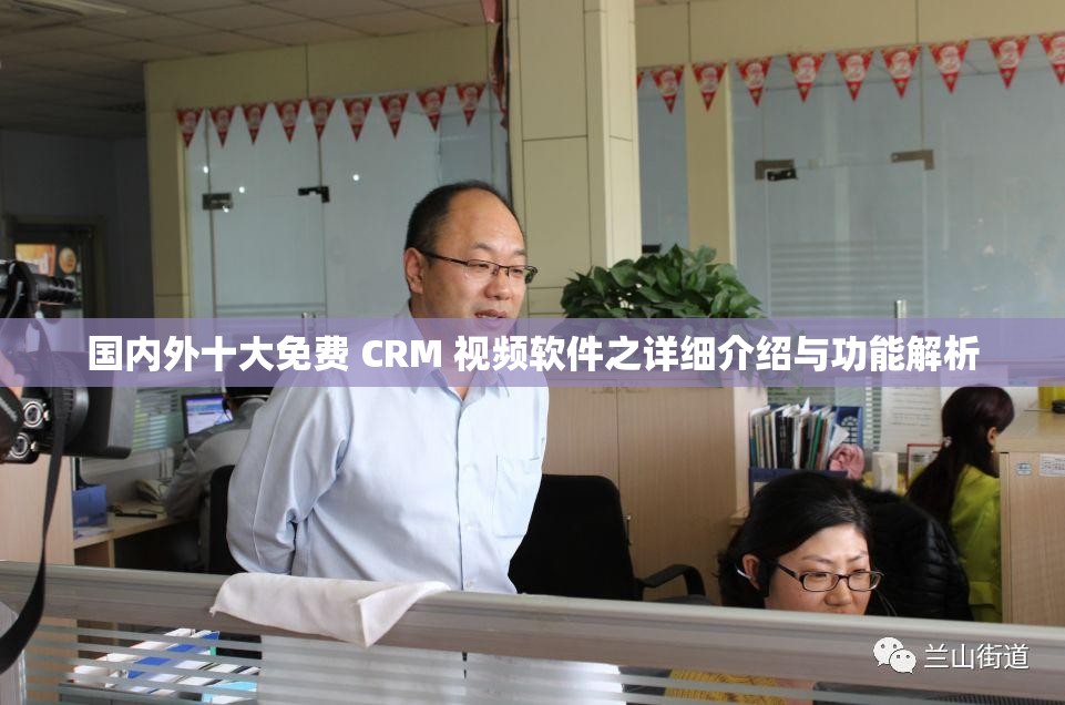 国内外十大免费 CRM 视频软件之详细介绍与功能解析