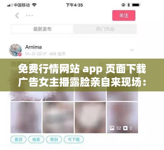 免费行情网站 app 页面下载广告女主播露脸亲自来现场：快来体验惊喜不断