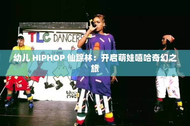 幼儿 HIPHOP 仙踪林：开启萌娃嘻哈奇幻之旅