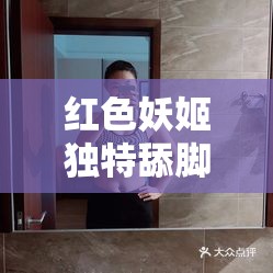 红色妖姬独特舔脚行为引发的奇妙体验