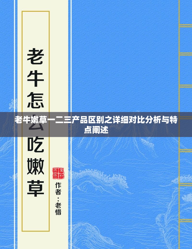 老牛嫩草一二三产品区别之详细对比分析与特点阐述