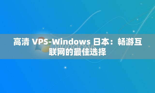 高清 VPS-Windows 日本：畅游互联网的最佳选择