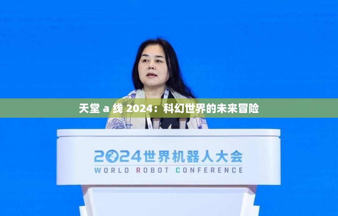 天堂 a 线 2024：科幻世界的未来冒险