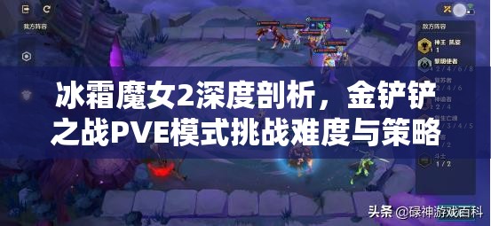 冰霜魔女2深度剖析，金铲铲之战PVE模式挑战难度与策略创新再攀新高峰