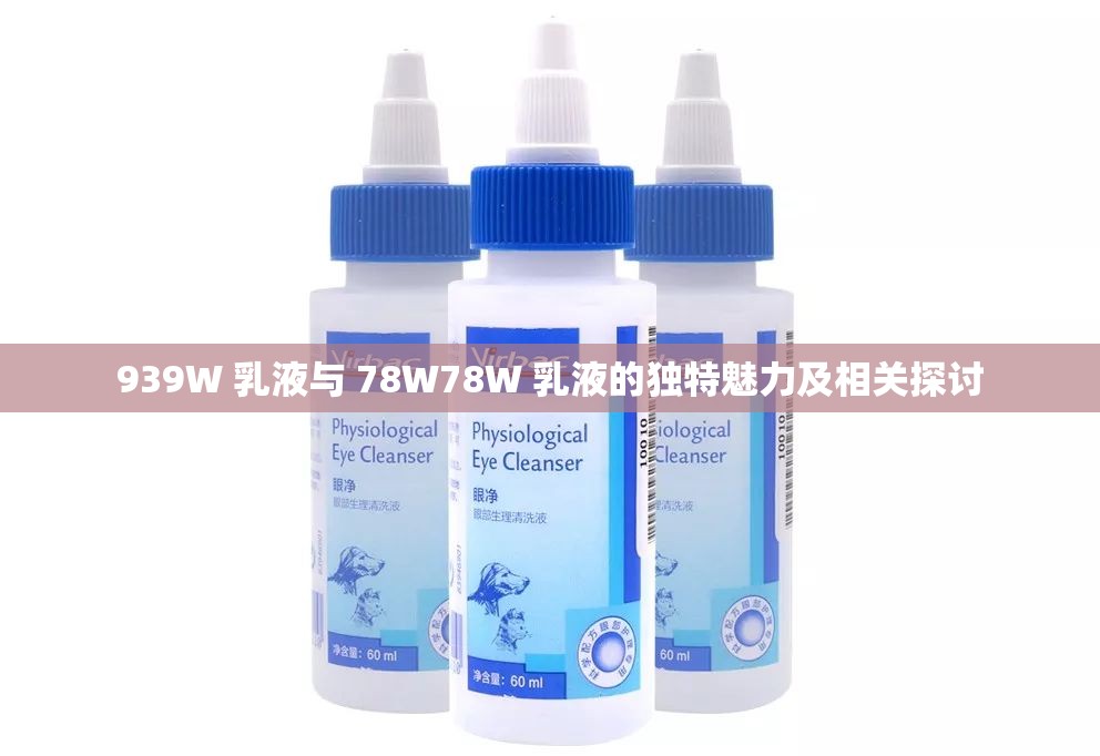 939W 乳液与 78W78W 乳液的独特魅力及相关探讨