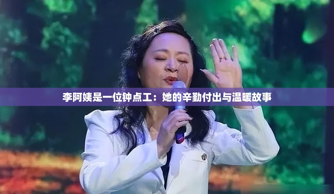 李阿姨是一位钟点工：她的辛勤付出与温暖故事