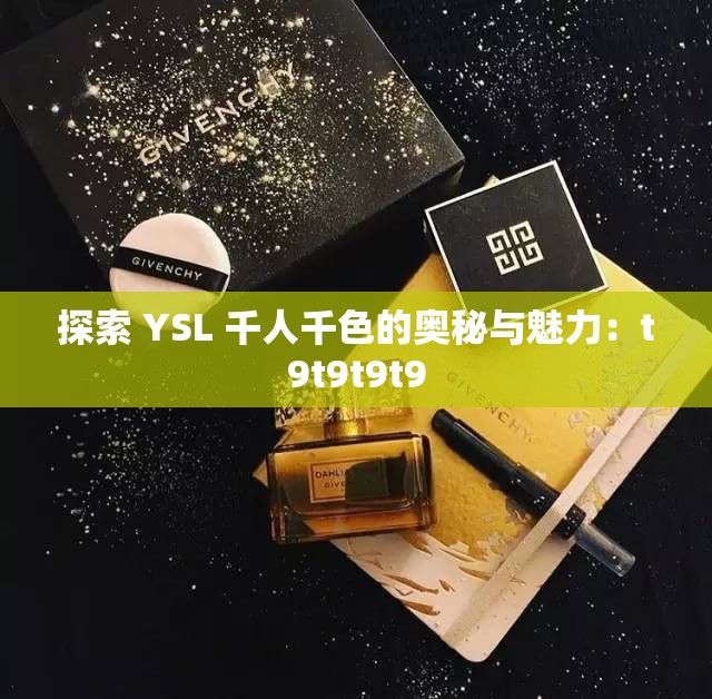 探索 YSL 千人千色的奥秘与魅力：t9t9t9t9