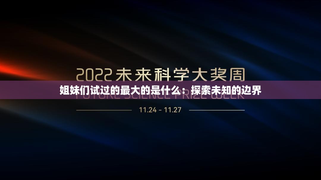 姐妹们试过的最大的是什么：探索未知的边界