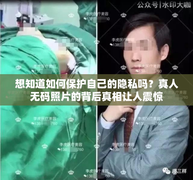 想知道如何保护自己的隐私吗？真人无码照片的背后真相让人震惊