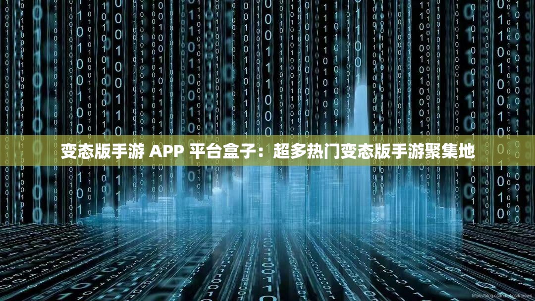 变态版手游 APP 平台盒子：超多热门变态版手游聚集地