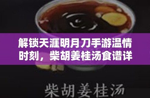 解锁天涯明月刀手游温情时刻，柴胡姜桂汤食谱详细制作全攻略指南