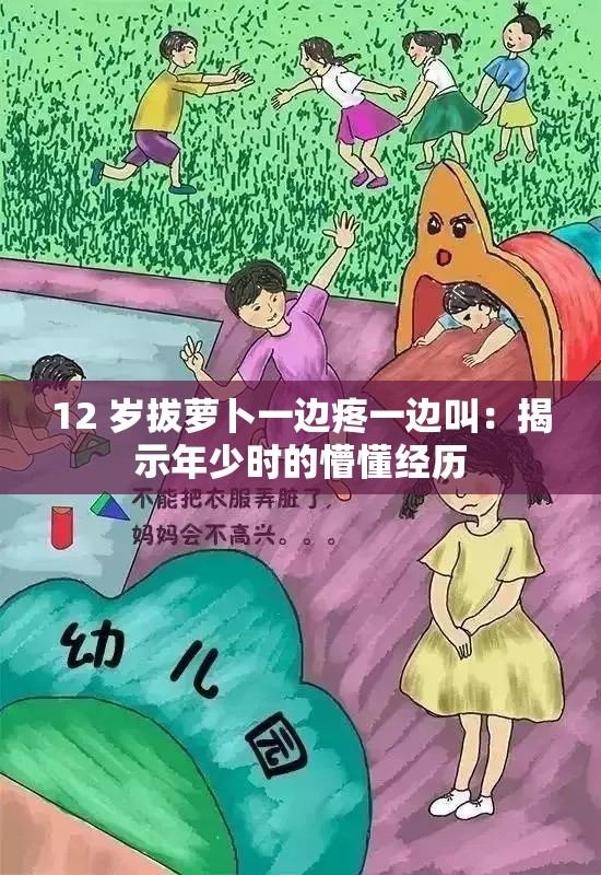 12 岁拔萝卜一边疼一边叫：揭示年少时的懵懂经历