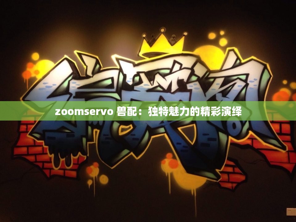 zoomservo 兽配：独特魅力的精彩演绎