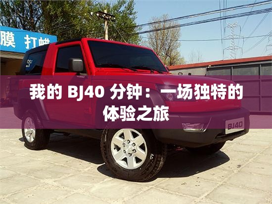 我的 BJ40 分钟：一场独特的体验之旅