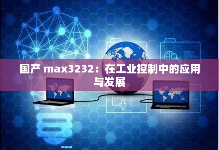 国产 max3232：在工业控制中的应用与发展