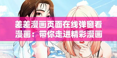 差差漫画页面在线弹窗看漫画：带你走进精彩漫画世界