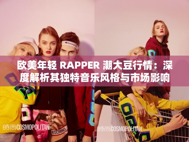 欧美年轻 RAPPER 潮大豆行情：深度解析其独特音乐风格与市场影响