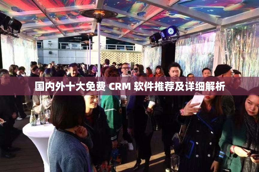 国内外十大免费 CRM 软件推荐及详细解析