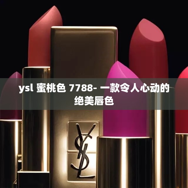 ysl 蜜桃色 7788- 一款令人心动的绝美唇色